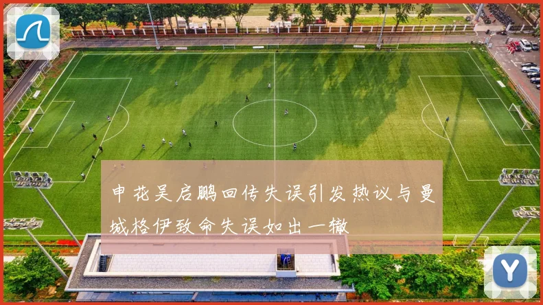 申花吴启鹏回传失误引发热议与曼城格伊致命失误如出一辙