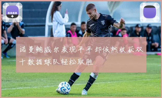 诺曼鲍威尔表现平平却依然收获双十数据球队轻松取胜