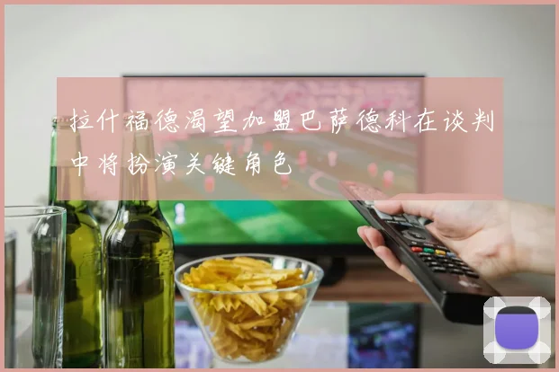 拉什福德渴望加盟巴萨德科在谈判中将扮演关键角色
