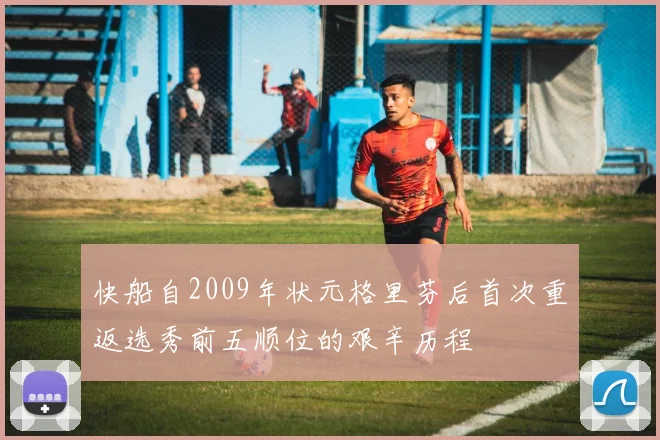 快船自2009年状元格里芬后首次重返选秀前五顺位的艰辛历程